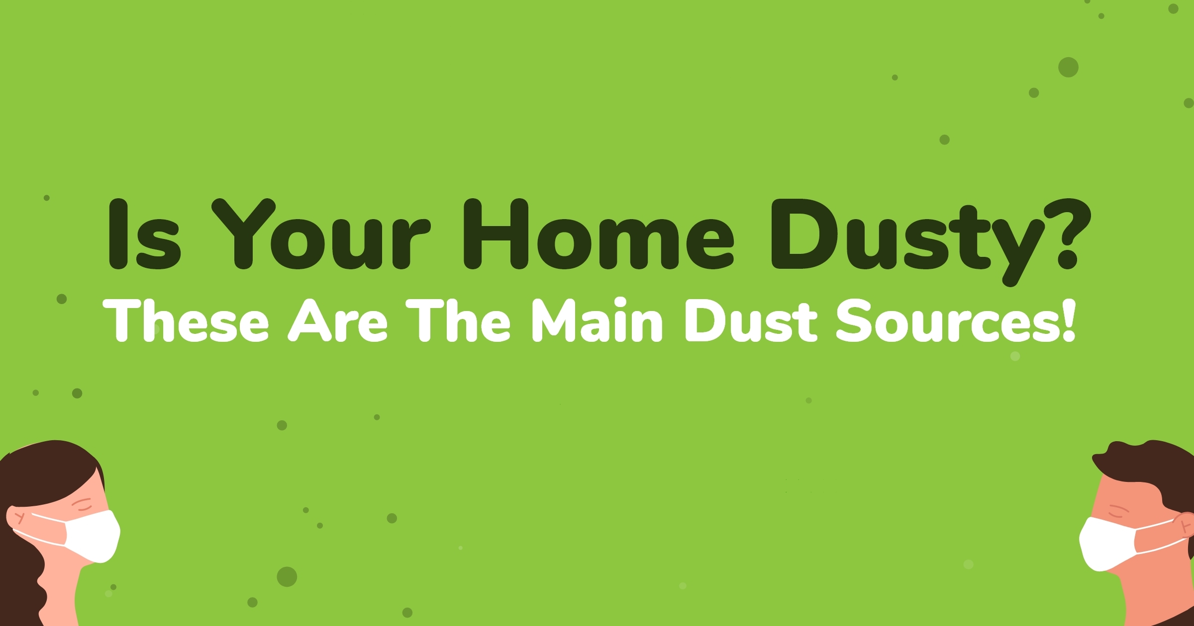 Is Your Home Dusty? These Are The Main Dust Sources!